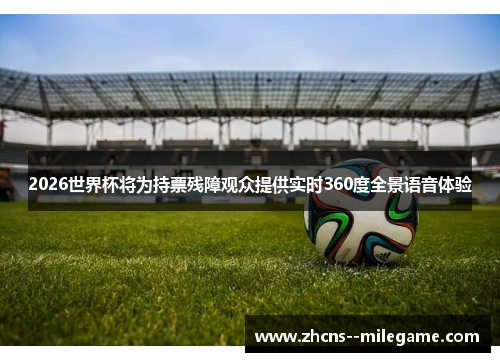 2026世界杯将为持票残障观众提供实时360度全景语音体验