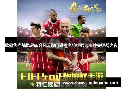 欧冠焦点战掀起转会风云豪门碰撞老将经验成决胜关键战之夜